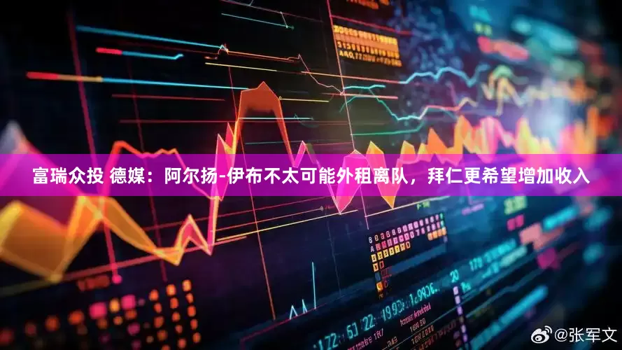 富瑞众投 德媒：阿尔扬-伊布不太可能外租离队，拜仁更希望增加收入
